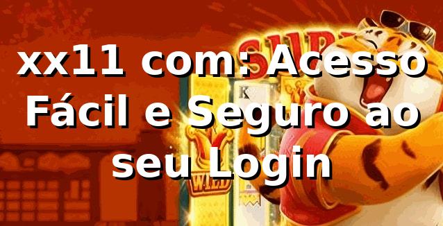 xx11 com: Acesso Fácil e Seguro ao seu Login