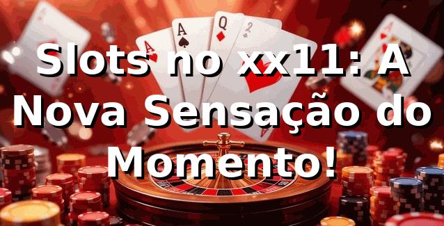 Slots no xx11: A Nova Sensação do Momento! 🎰 1 Slots no xx11: A Nova Sensação do Momento! 🎰